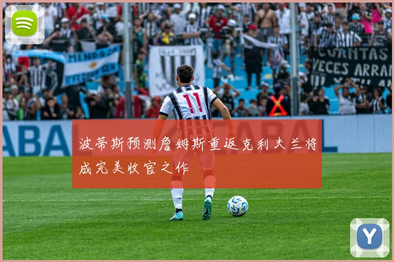 波蒂斯预测詹姆斯重返克利夫兰将成完美收官之作